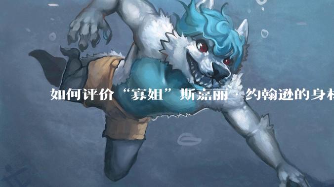 如何评价“寡姐”斯嘉丽·约翰逊的身材？