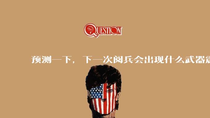 预测一下，下一次阅兵会出现什么武器震惊世界？