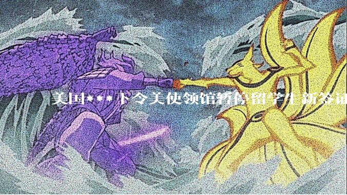 美国***下令美使领馆暂停留学生新签证面谈，将带来哪些影响？美国大学在全球人才竞争中还有优势吗？